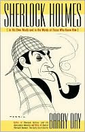 Sherlock Holmes: In His Own Words and in the Words of Those Who Knew H