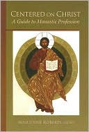 Centered on Christ A Guide to Monastic Profession