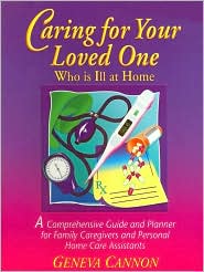 Caring for Your Loved One Who Is Ill at Home: A Comprehensive Guide and Planner for Family Caregivers and Personal Home Care Assistants