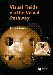 Visual Fields via the Visual Pathway by Fiona Rowe: Book Cover