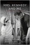 Book Cover Image. Title: Mrs. Kennedy and Me: An Intimate Memoir, Author: Clint  Hill