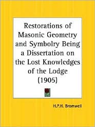 Restorations of Masonic Geometry and Symbolry Being a Dissertation on the Lost Knowledge of the Lodge (1905)