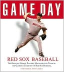 Game Day Red Sox Baseball: The Greatest Games, Players, Managers and T