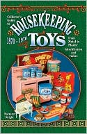 Collectors Guide to Housekeeping Toys from Metal to Plastic Identifi