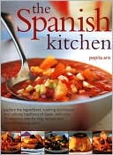The Spanish Kitchen: Explore The Ingredients, Cooking Techniques And C