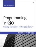 Book Cover Image. Title: Programming in Go: Creating Applications for the 21st Century, Author: Mark  Summerfield