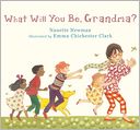 What Will You Be, Grandma? by Nanette Newman: Book Cover