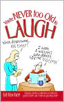 Book Cover Image. Title: You're Never too Old to Laugh: A laugh-out-loud collection of cartoons, quotes, jokes, and trivia on growing older, Author: Ed  Fischer