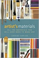 Artists Materials: All the Materials You Will Ever Need to Make Art