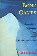 Bone Games: Extreme Sports, Shamanism, Zen and the Search for Transcen