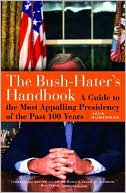 The Bush Haters Handbook A Guide to the Most Appalling Presidency of