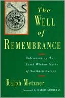 Well of Remembrance Rediscovering the Earth Wisdom Myths of Northern