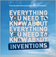 Everything You Need to Know about Inventions. by Michael 