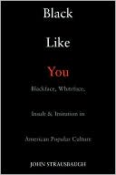 Black Like You: Blackface, Whiteface, Insult and Imitation in American