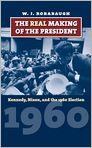 Book Cover Image. Title: The Real Making of the President: Kennedy, Nixon, and the 1960 Election, Author: W. J. Rorabaugh