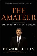 Book Cover Image. Title: The Amateur: Barack Obama in the White House, Author: Edward  Klein