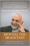 Book Cover Image. Title: Moving the Mountain: Beyond Ground Zero to a New Vision of Islam in America, Author: by Imam Feisal Abdul Rauf