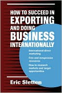 How to Succeed in Exporting and Doing Business Internationally by Eric Sletten