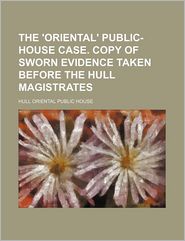 The 'Oriental' Public-House Case Copy of Sworn Evidence 