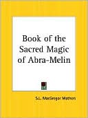 Book of the Sacred Magic of Abra-Melin by S. L. Mathers