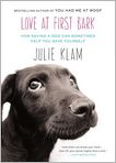 Book Cover Image. Title: Love at First Bark: How Saving a Dog Can Sometimes Help You Save Yourself, Author: Julie  Klam
