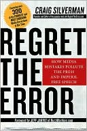 Regret the Error: How Media Mistakes Pollute the Press and Imperil Fre
