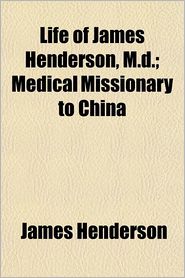 Life of James Henderson, M.D.; Medical Missionary to China