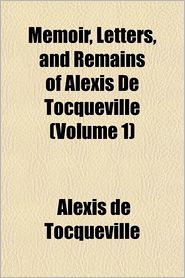 Memoir, Letters, and Remains of Alexis de Tocqueville