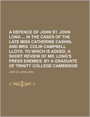 A Defence of John St. John Long in the Cases of the Late 