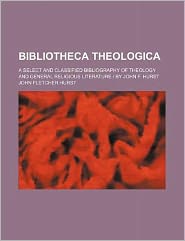 Bibliotheca Theologica; a Select and Classified Bibliography