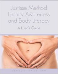 Justisse Method Fertility Awareness and Body Literacy: A User's Guide