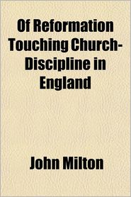 Of Reformation Touching Church-Discipline in England Volume 