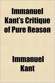 Immanuel Kant's Critique Of Pure Reason; The Critique Of 