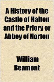 A History of the Castle of Halton and the Priory or Abbey of