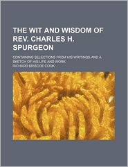 The Wit and Wisdom of REV. Charles H. Spurgeon; Containing 