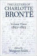 The Letters of Charlotte Bronte With a Selection of Letters by Family
