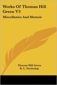 Works of Thomas Hill Green V3: Miscellanies and Memoir