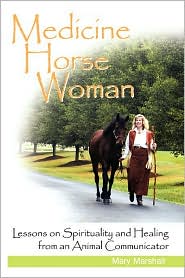 Medicine Horse Woman: Lessons on Spirituality and Healing from an Animal Communicator