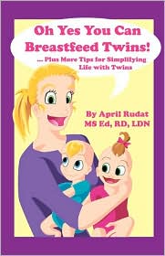 Oh Yes You Can Breastfeed Twins! by April Rudat: Book Cover