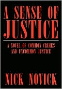 A Sense of Justice A Novel of Common Crimes and Uncommon Justice