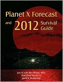 Planet X Forecast And 2012 Survival Guide by Jacco Van Der Worp