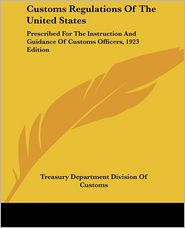 Customs Regulations of the United States: Prescribed for the Instruction and Guidance of Customs Officers, 1923 Edition