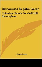Discourses by John Green: Unitarian Church, Newhall Hill, 