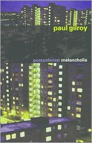 Postcolonial Melancholia (Wellek Library Lectures Series) by Paul Gilroy: Book Cover