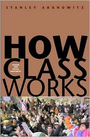 How Class Works by Stanley Aronowitz: Book Cover