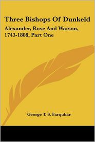 Three Bishops of Dunkeld: Alexander, Rose and Watson, 1743-