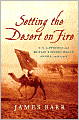 Book Cover Image. Title: Setting the Desert on Fire: T. E. Lawrence and Britain's Secret War in Arabia, 1916-1918, Author: by James  Barr