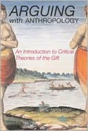 Arguing With Anthropology An Introduction to Critical Theories of the