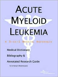 Acute Myeloid Leukemia: A Medical Dictionary, Bibliography, and Annotated Research Guide to Internet References