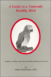 A Guide to a Naturally Healthy Bird: Nutrition, Feeding, and Natural Healing Methods for Parrots
